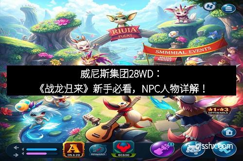 威尼斯集团28WD：《战龙归来》新手必看，NPC人物详解！